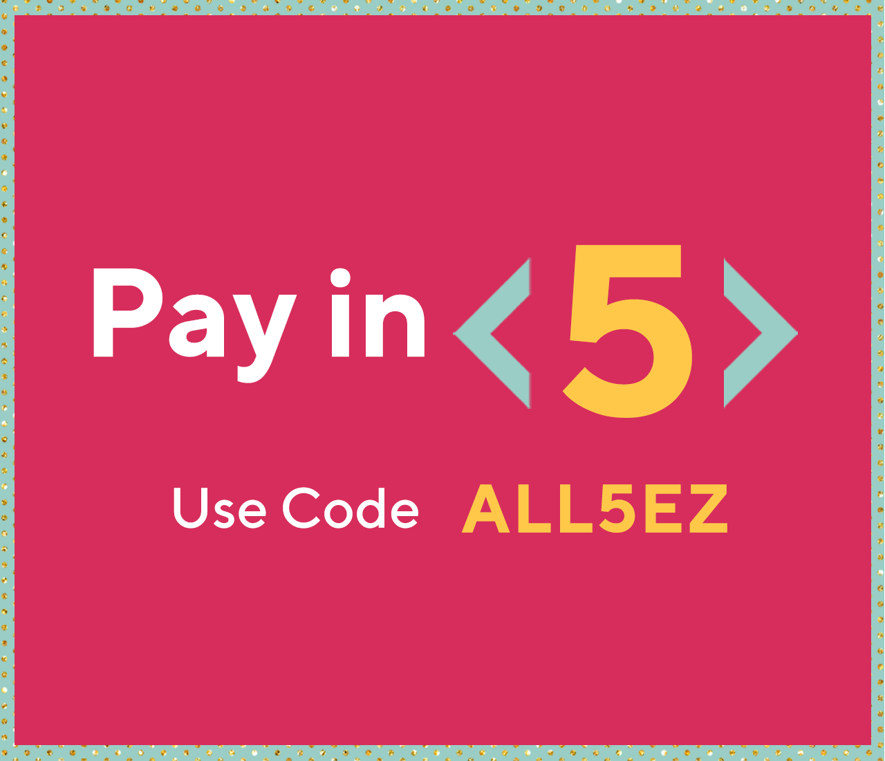 Pay in 5 Use Code ALL5EZ